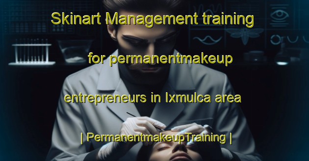 Skinart Management training for permanentmakeup entrepreneurs in Ixmulca area | PermanentmakeupTraining | PermanentmakeupClasses | SkinartTraining-Guatemala
